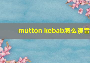 mutton kebab怎么读音